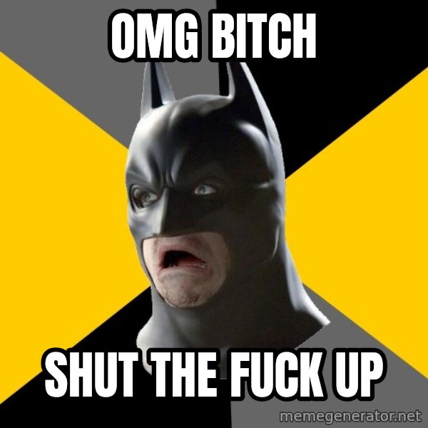 Bad Factman meme: OMG BITCH / SHUT THE FUCK UP