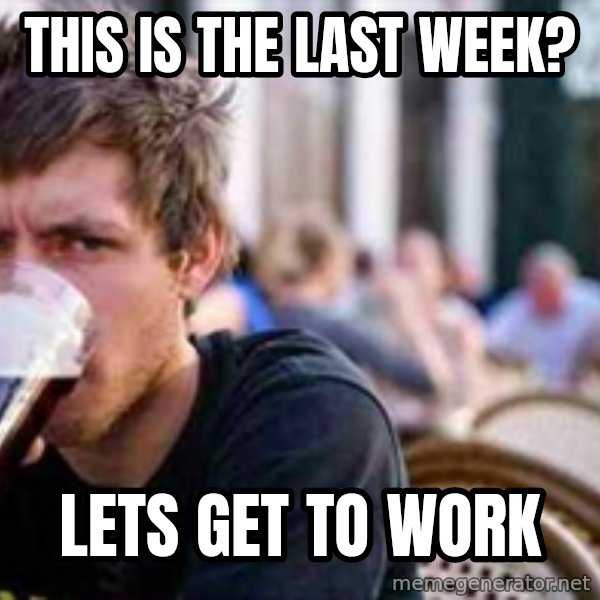 The Lazy College Senior meme: This is the last week? / Lets get to work