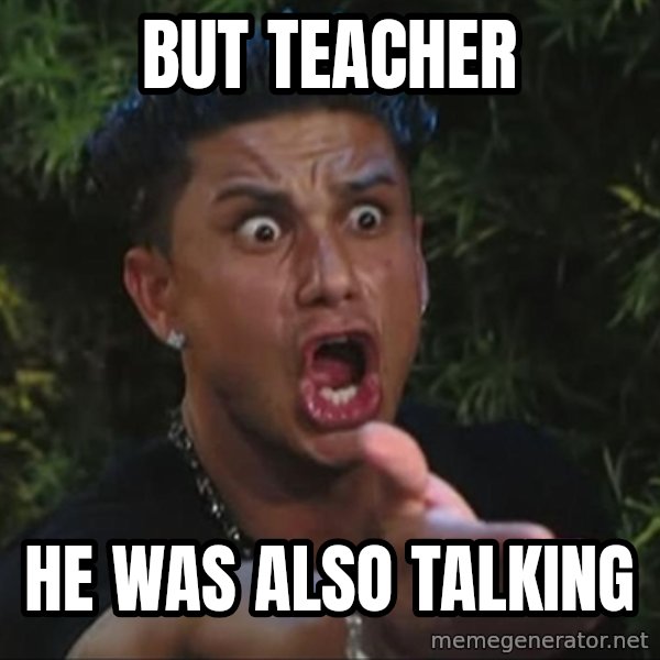 Pauly D meme: BUT TEACHER / HE WAS ALSO TALKING