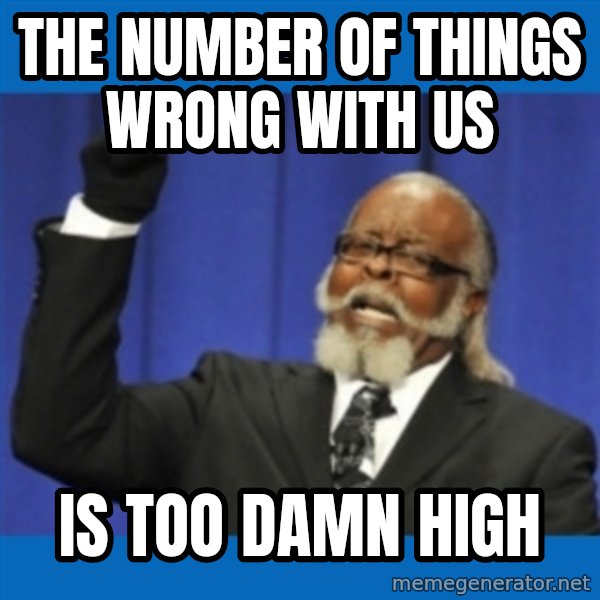 Too damn high meme: The number of things wrong with us / is too damn high