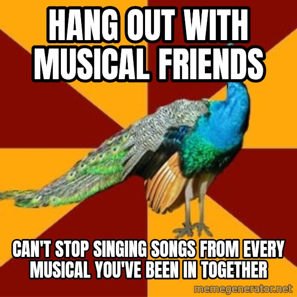 Thespian Peacock meme: hang out with musical friends / can't stop singing songs from every musical you've been in together
