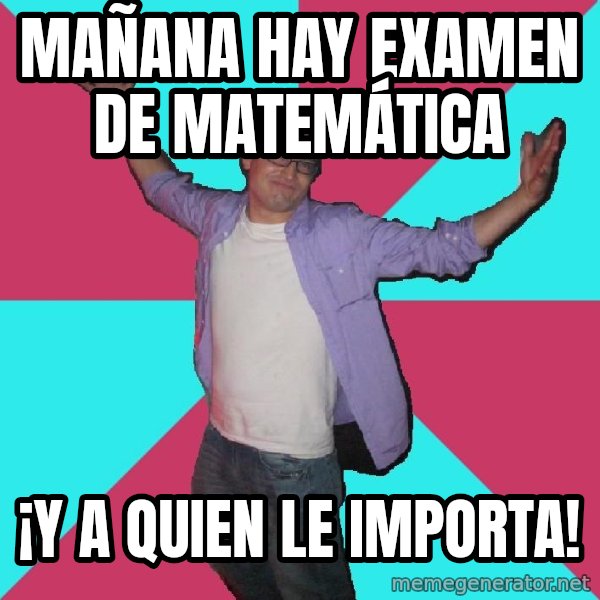 Douchebag Roommate meme: Mañana hay examen de matemática / ¡y a quien le importa!