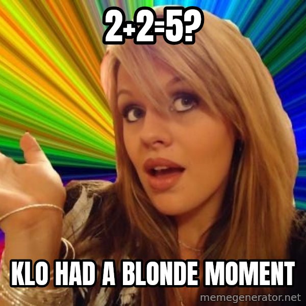Dumb Blonde meme: 2+2=5? / klo had a blonde moment