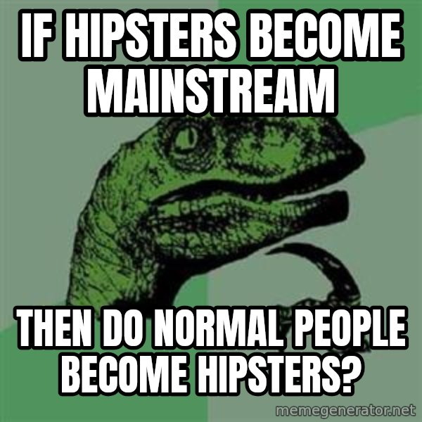 Philosoraptor meme: if Hipsters become mainstream / then do normal people become hipsters?