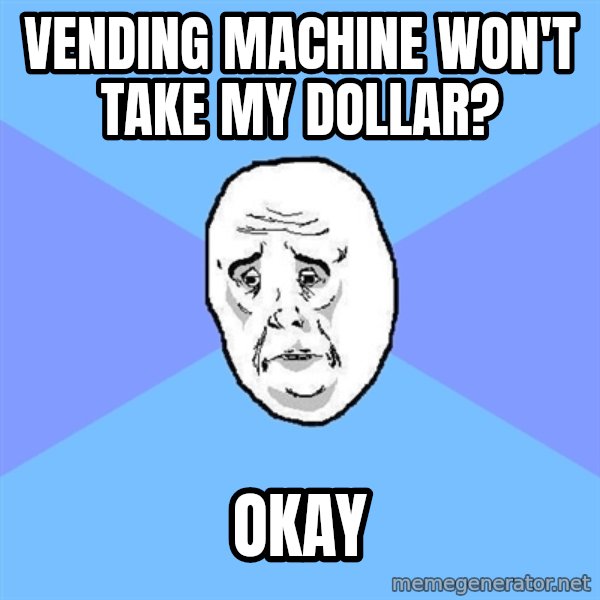 Okay Guy meme: vending machine won't take my dollar? / okay