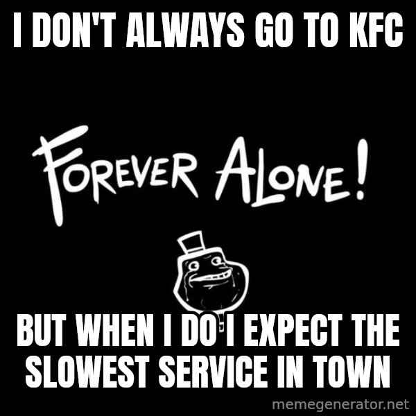 The Most Interesting Man In The World meme: i don't always go to kfc / but when i do i expect the slowest service in town