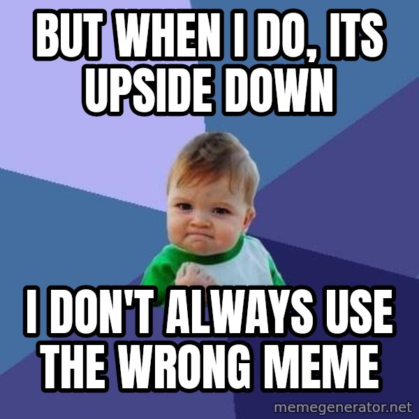 Success Kid meme: but when i do, its upside down / i don't always use the wrong meme
