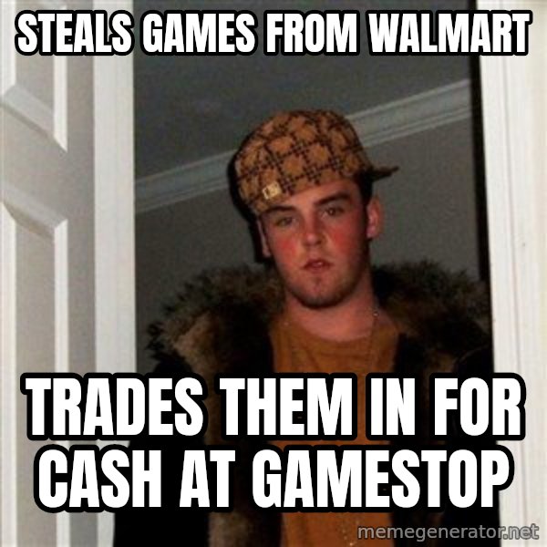 Scumbag Steve meme: Steals games from Walmart / trades them in for cash at Gamestop