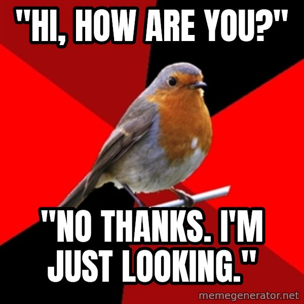 Retail Robin meme: "Hi, how are you?" / "No thanks. I'm just looking."