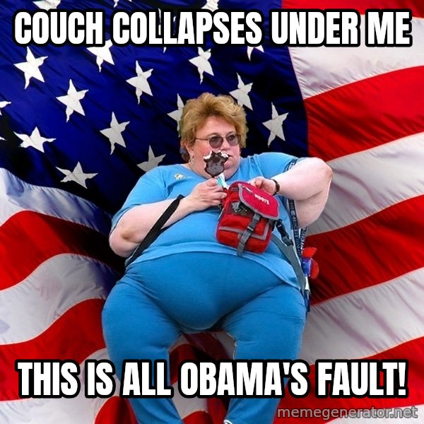 Obese American meme: couch collapses under me / this is all obama's fault!