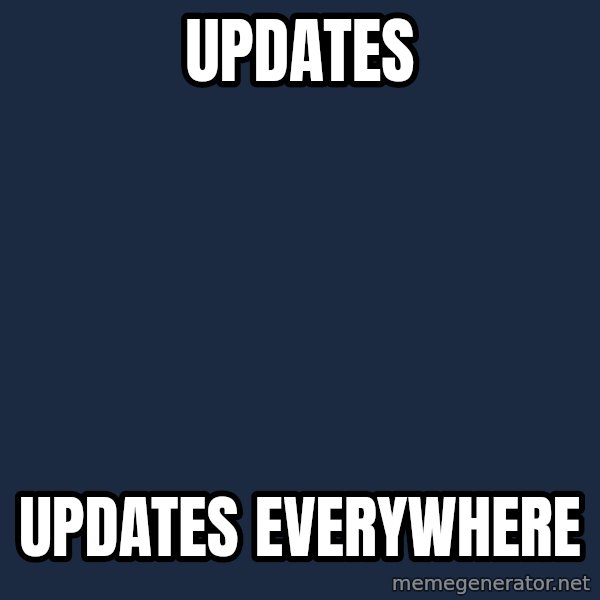 X, X Everywhere  meme: Updates / Updates everywhere