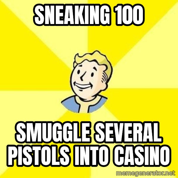 Fallout 3 meme: Sneaking 100 / smuggle several pistols into casino