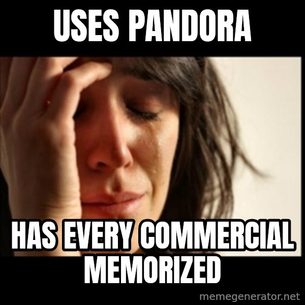 First World Problems meme: uses pandora / has every commercial memorized