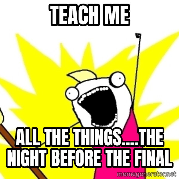 X ALL THE THINGS meme: Teach me / All the things....the night before the final
