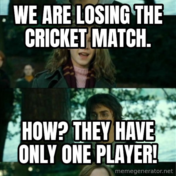 Harry Hermione Scare Tactic meme: We are losing the cricket match. / How? They have only one player!
