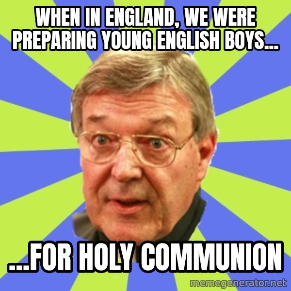 QA Pell meme: when in england, We were preparing young english boys... / ...for holy communion