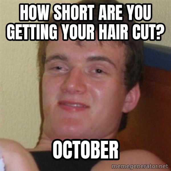 Really highguy meme: HOW SHORT ARE YOU GETTING YOUR HAIR CUT? / oCTOBER