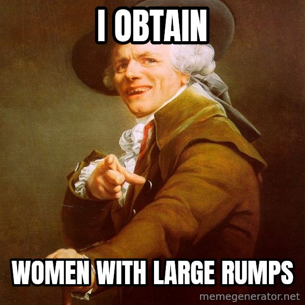 Joseph Ducreux meme: i obtain / women with large rumps