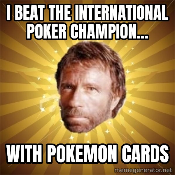 Chuck Norris Advice meme: I beat the international poker champion... / With pokemon cards