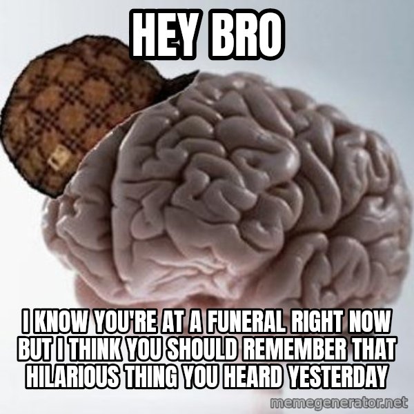 Scumbag Brain meme: Hey bro / I know yoU're at a funeral right now buT I think you should remember that Hilarious thing yoU heard yesterDay