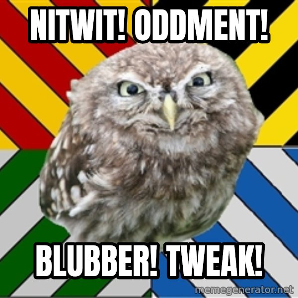 JEALOUS POTTEROMAN meme: Nitwit! Oddment! / Blubber! tweak!