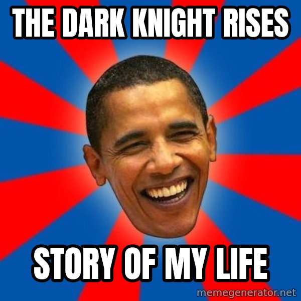Obama meme: The dark knight rises / Story of my life