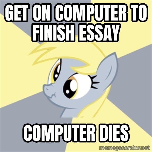 Badvice Derpy meme: Get on computer to finish essay / computer dies