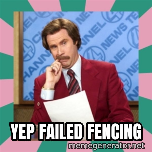 anchorman meme: yep failed fencing