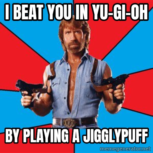 Chuck Norris  meme: I Beat You In Yu-Gi-Oh / By Playing A Jigglypuff