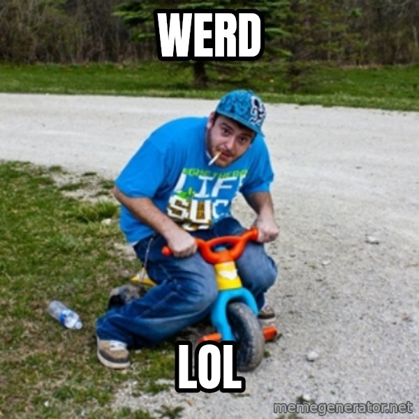 Thug Life on a Trike meme: WERD / LOL