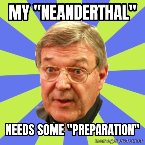 QA Pell meme: My "Neanderthal" / Needs Some "preparation"