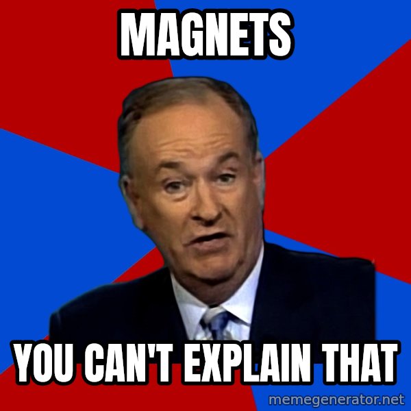 Bill O'Reilly Proves God meme: MAGNETS / yOU CAN'T EXPLAIN THAT