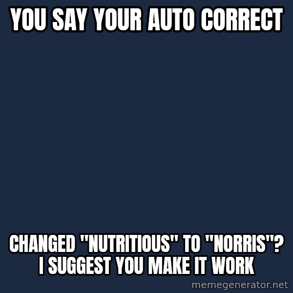 Chuck Norris  meme: you say your auto correct / changed "nutritious" to "Norris"? I suggest you make it work