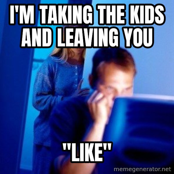 Internet Husband meme: I'm taking the kids and leaving you / "like"