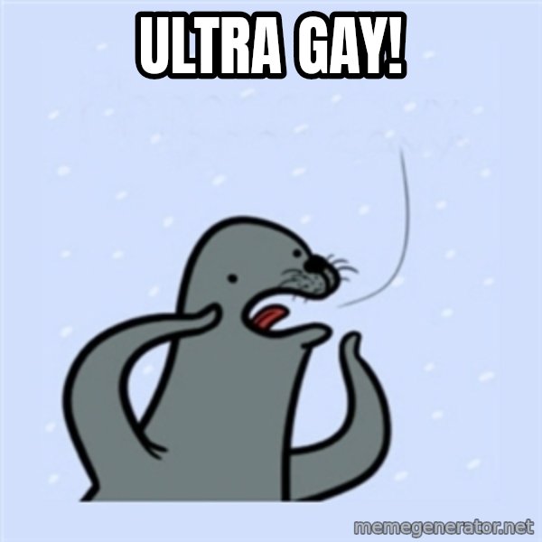 gay seal meme: Ultra gay!