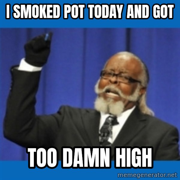 Too damn high meme: i smoked pot today and got / too damn high