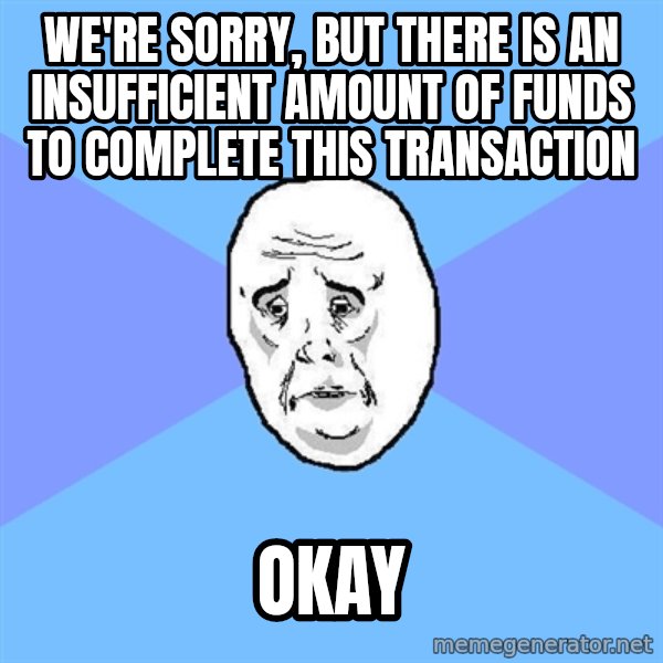Okay Guy meme: We're sorry, but there is an insufficient amount of funds to complete this transaction / okay
