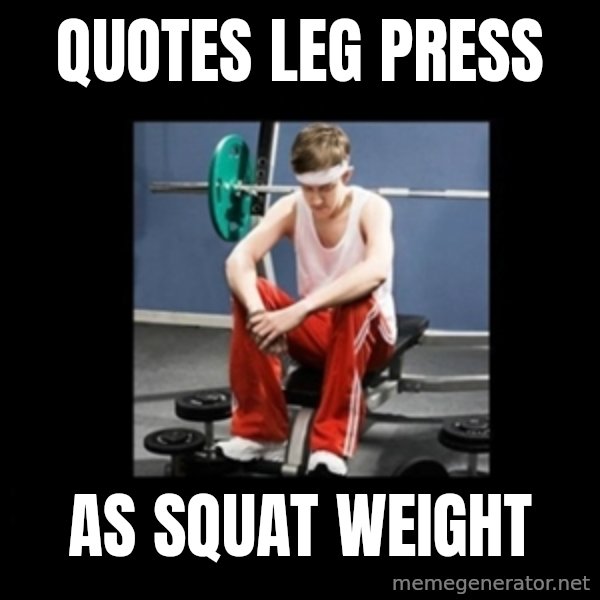 Annoying Gym Newbie meme: quotes leg press / as squat weight