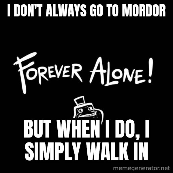 The Most Interesting Man In The World meme: I don't always go to Mordor / But when I do, I simply walk in