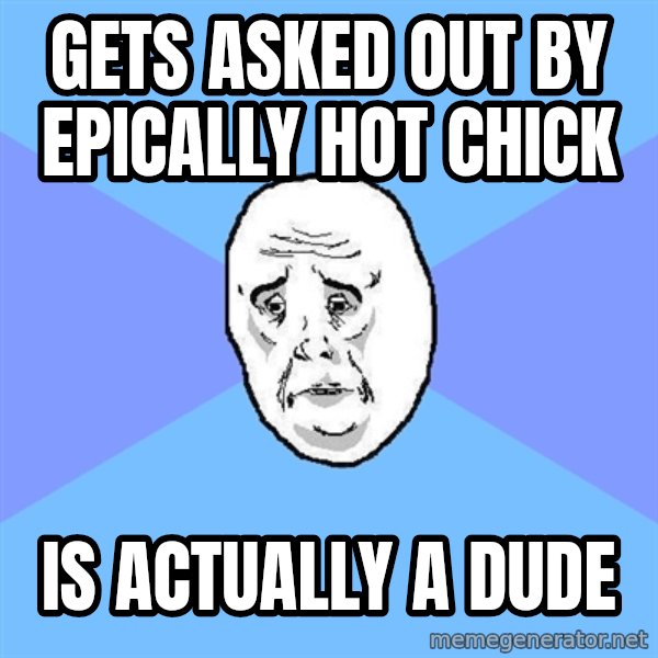 Okay Guy meme: gets asked out by epically hot chick / is actually a dude