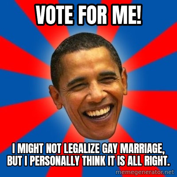 Obama meme: Vote for me! / I might not legalize gay marriage, but I personally think it is all right.