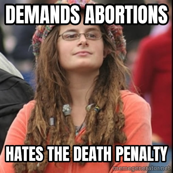 College Liberal meme: Demands Abortions / Hates the death penalty
