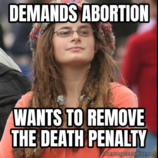 College Liberal meme: demands abortion / wants to remove the death penalty