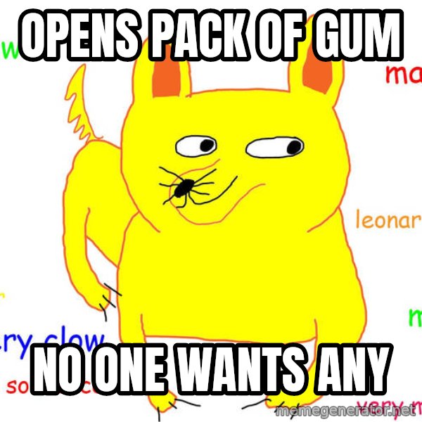 Forever Alone meme: opens pack of gum / no one wants any