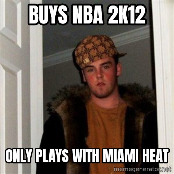 Scumbag Steve meme: Buys nba 2k12 / only plays with miami heat