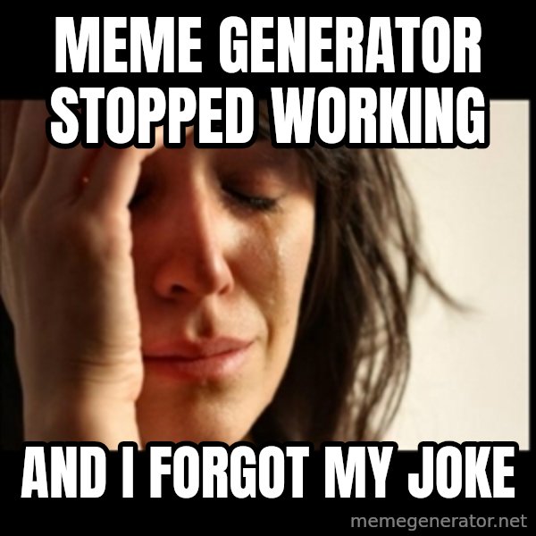 First World Problems meme: meme generator stopped working / and i forgot my joke