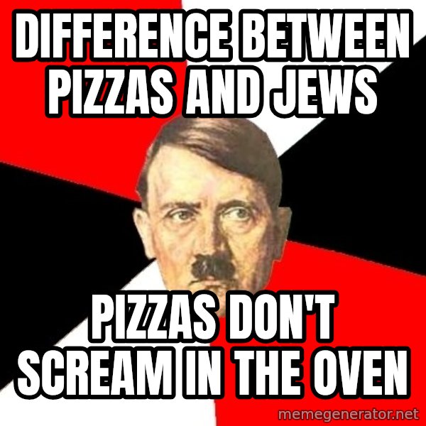 Advice Hitler meme: difference between pizzas and jews / pizzas don't scream in the oven