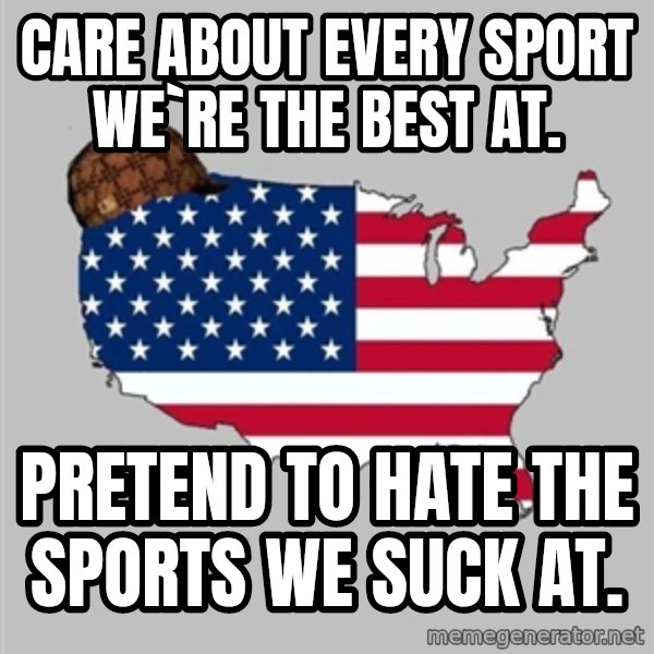 Scumbag America2 meme: Care about every sport we`re the best at. / pretend to hate the sports we suck at.