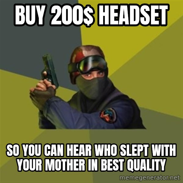 Counter Strike meme: BUY 200$ HEADSET / SO YOu can hear who slept with your mother in best quality