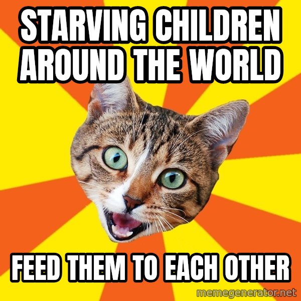 Bad Advice Cat meme: starving children around the world / feed them to each other